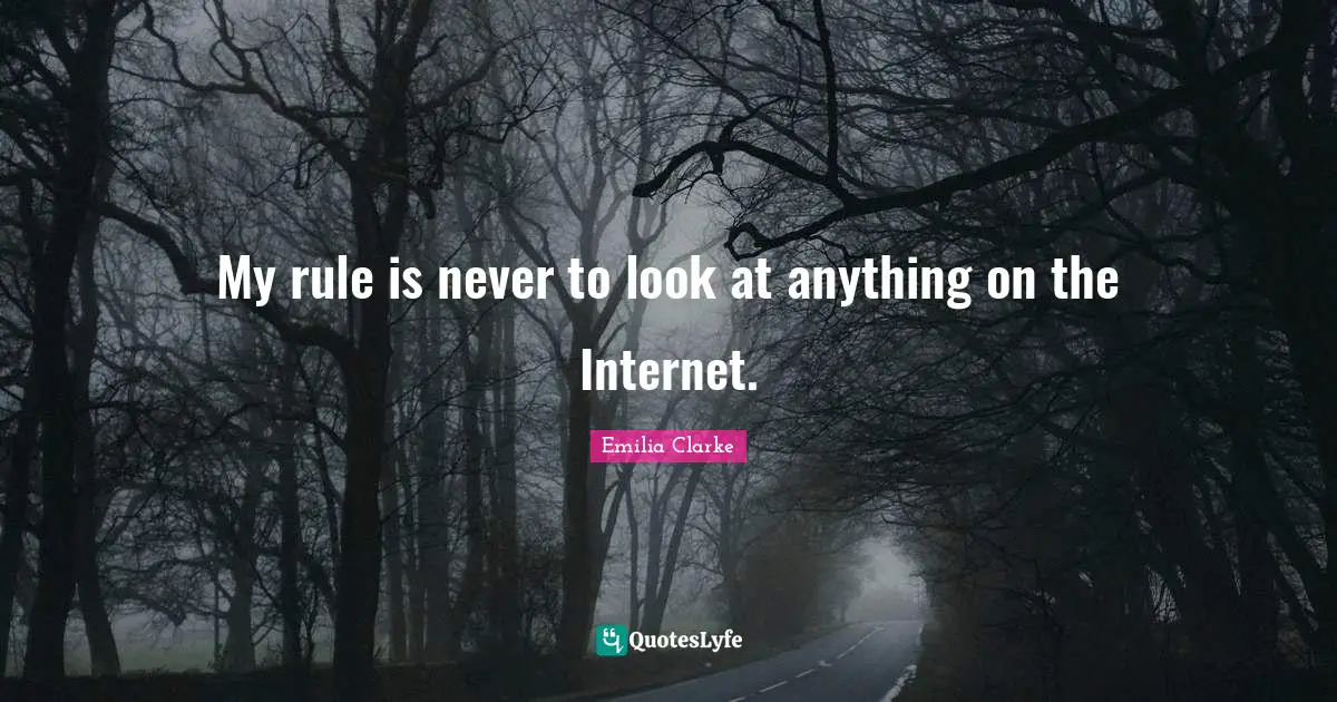 My rule is never to look at anything on the Internet.