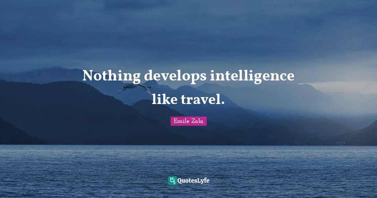 Nothing develops intelligence like travel.