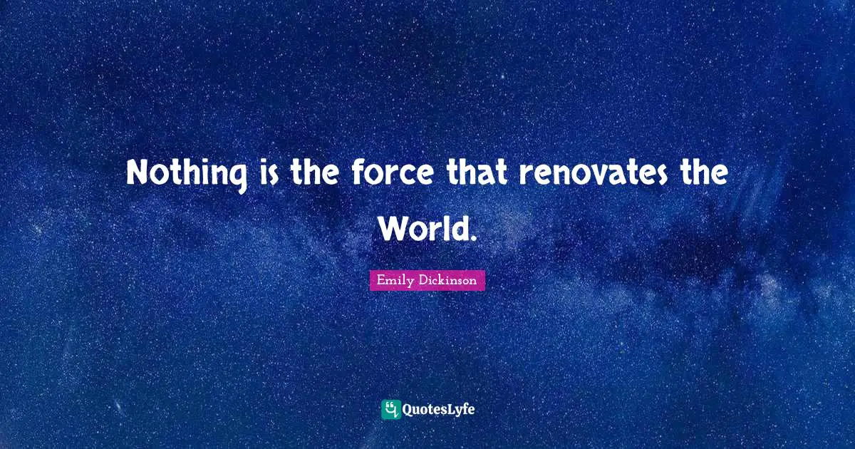 Nothing is the force that renovates the World.