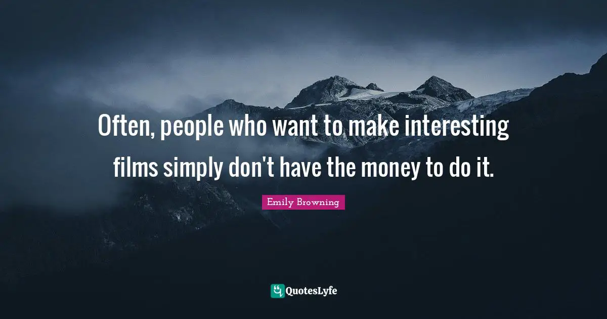 Often, people who want to make interesting films simply don't have the money to do it.