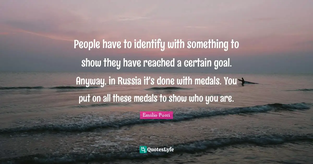 People have to identify with something to show they have reached a certain goal. Anyway, in Russia it's done with medals. You put on all these medals to show who you are.