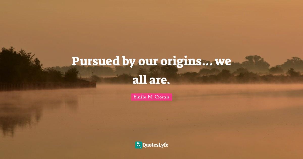 Pursued by our origins... we all are.