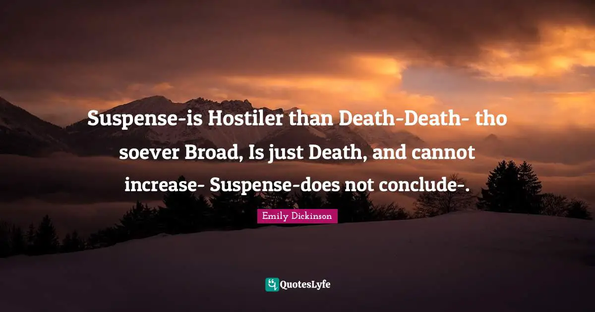 Suspense-is Hostiler than Death-Death- tho soever Broad, Is just Death, and cannot increase- Suspense-does not conclude-.