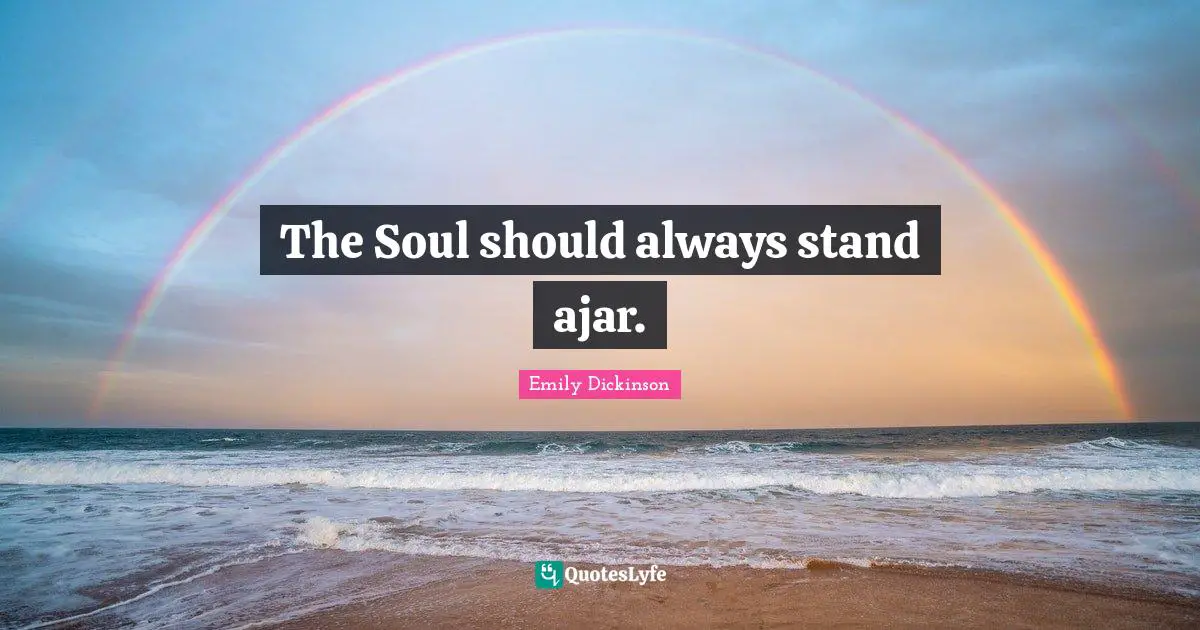 Emily Dickinson Quotes: "The Soul should always stand ajar."