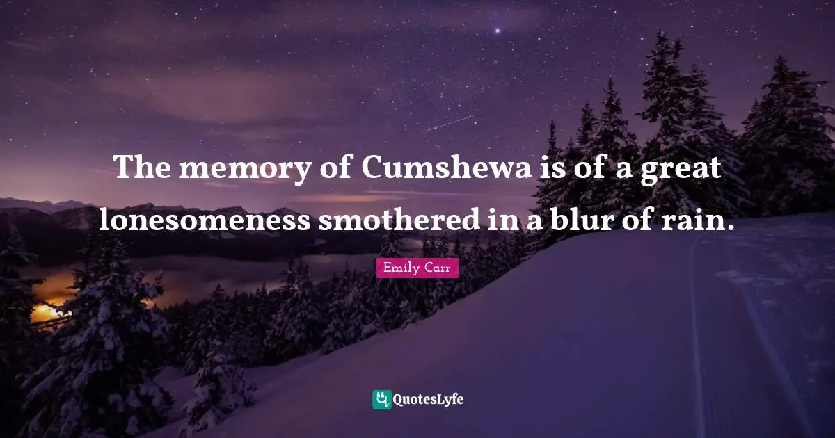 The memory of Cumshewa is of a great lonesomeness smothered in a blur of rain.
