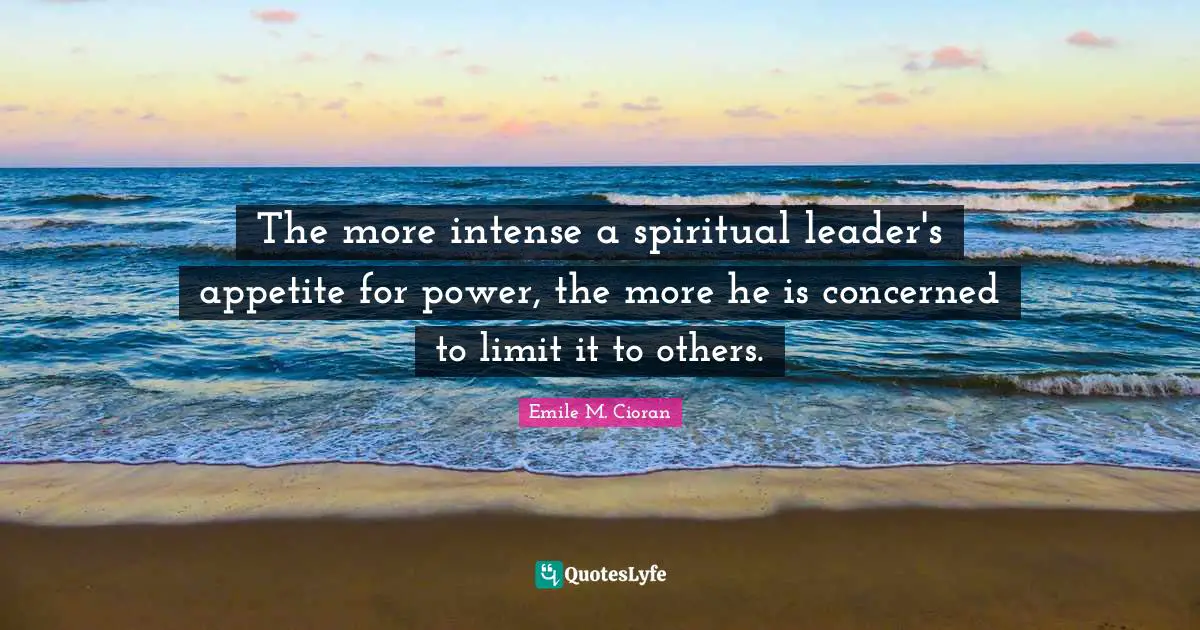 The more intense a spiritual leader's appetite for power, the more he is concerned to limit it to others.