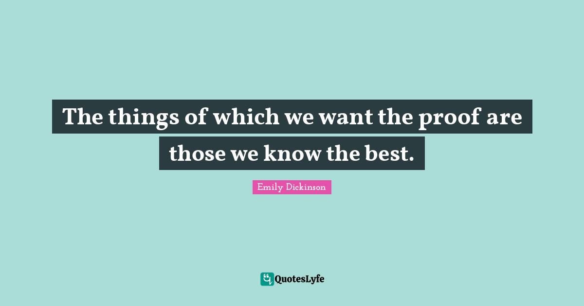The things of which we want the proof are those we know the best.