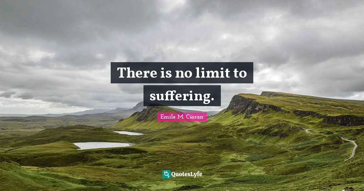 There is no limit to suffering.