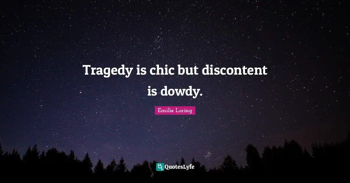 Tragedy is chic but discontent is dowdy.