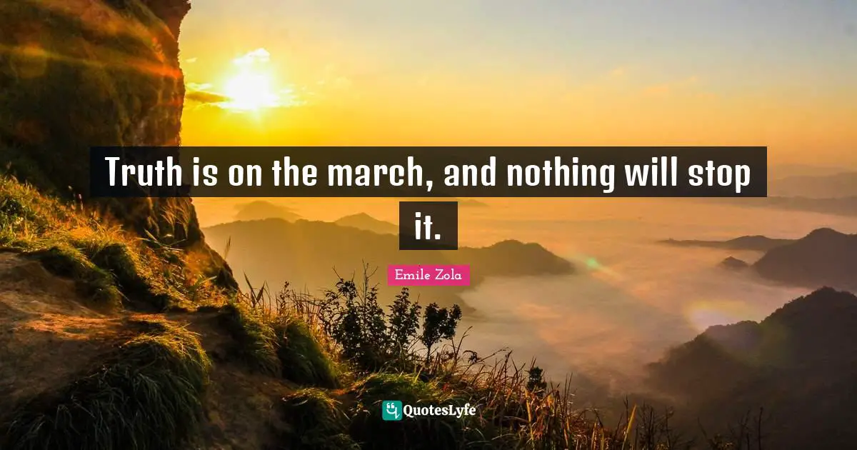 Truth is on the march, and nothing will stop it.