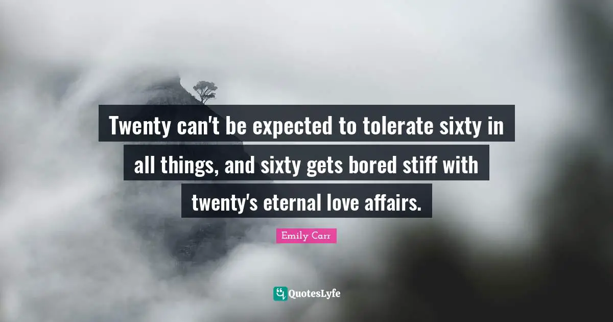 Twenty can't be expected to tolerate sixty in all things, and sixty gets bored stiff with twenty's eternal love affairs.