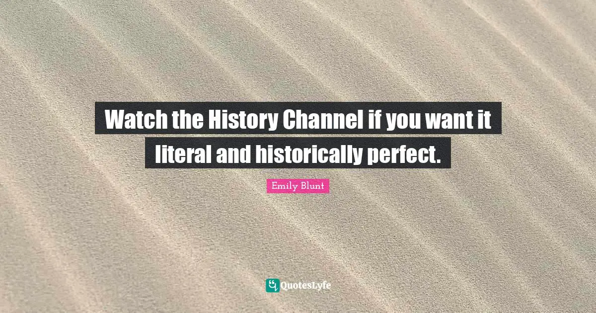 Watch the History Channel if you want it literal and historically perfect.