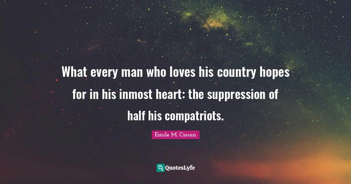 What every man who loves his country hopes for in his inmost heart: the suppression of half his compatriots.