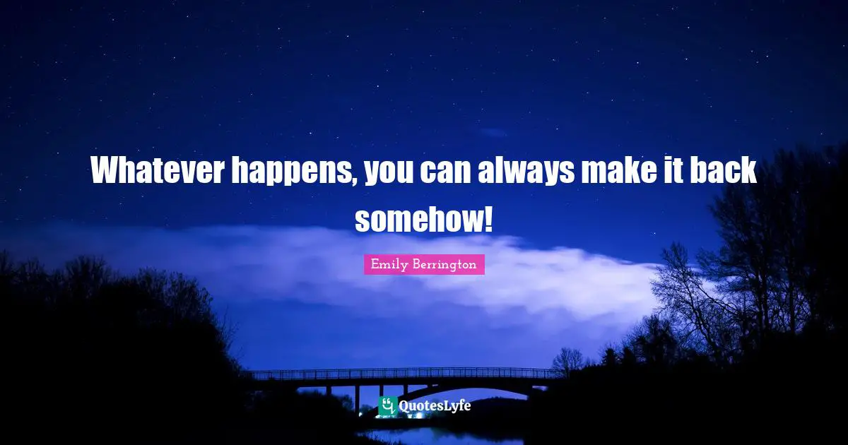 Whatever happens, you can always make it back somehow!