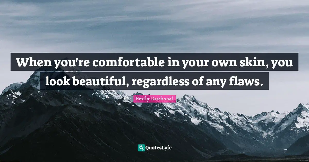 Skins Quotes: "When you're comfortable in your own skin, you look beautiful, regardless of any flaws."