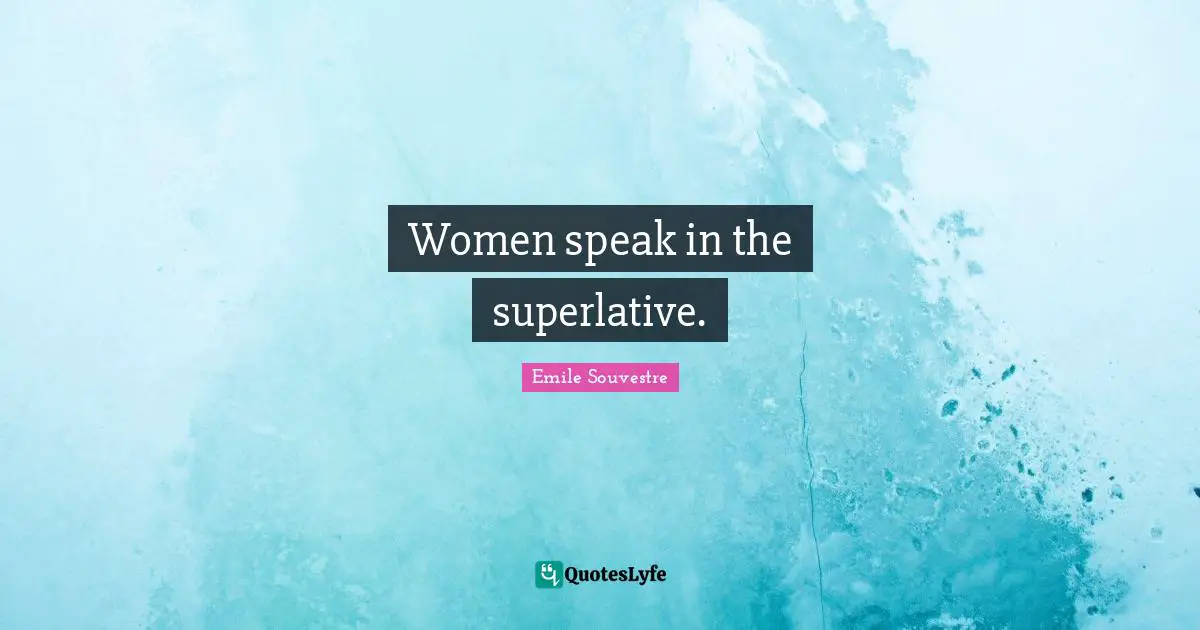 Women speak in the superlative.