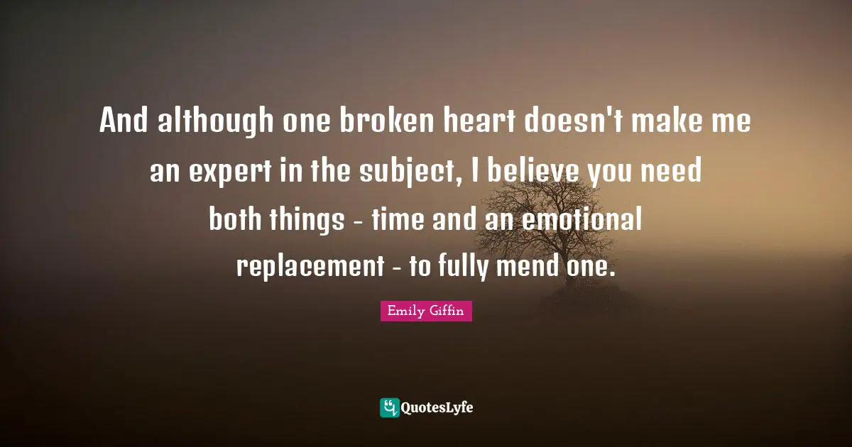 And although one broken heart doesn't make me an expert in the subject, I believe you need both things - time and an emotional replacement - to fully mend one.