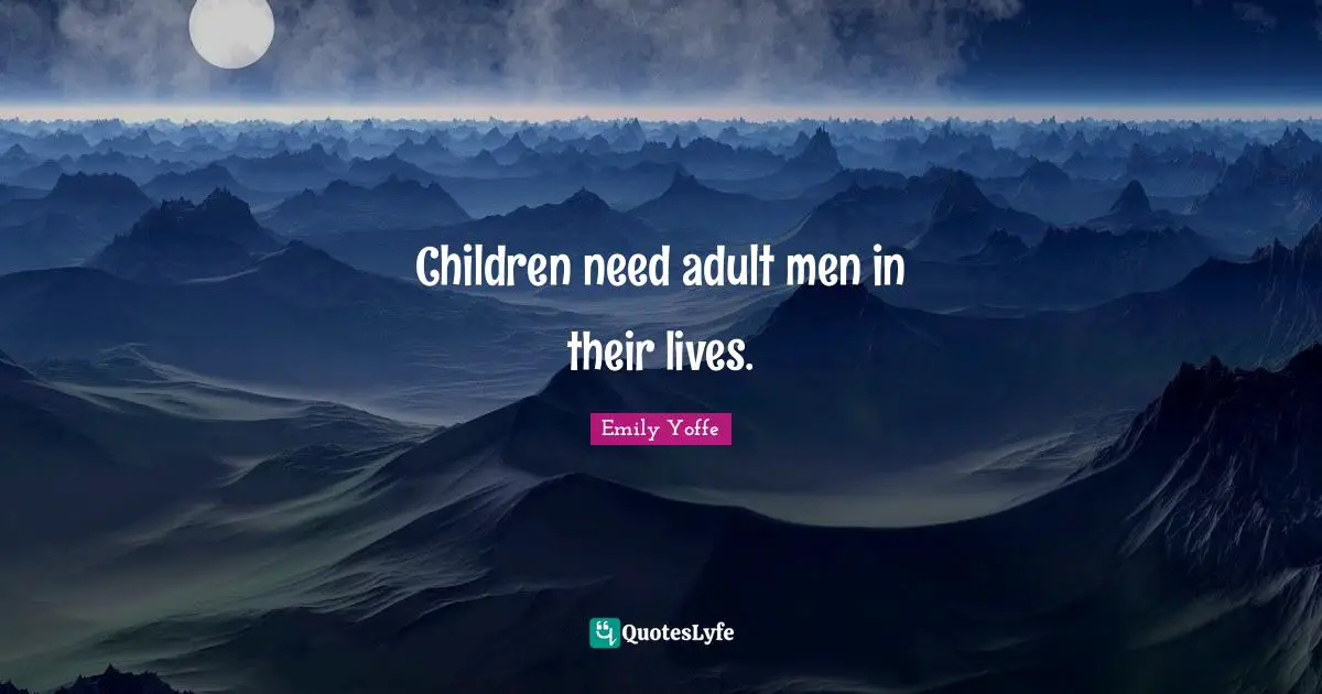 Children need adult men in their lives.