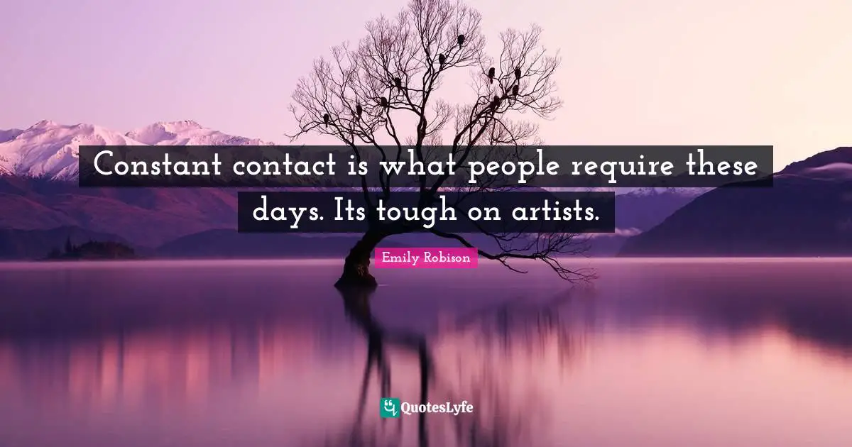 Emily Robison Quotes: "Constant contact is what people require these days. Its tough on artists."