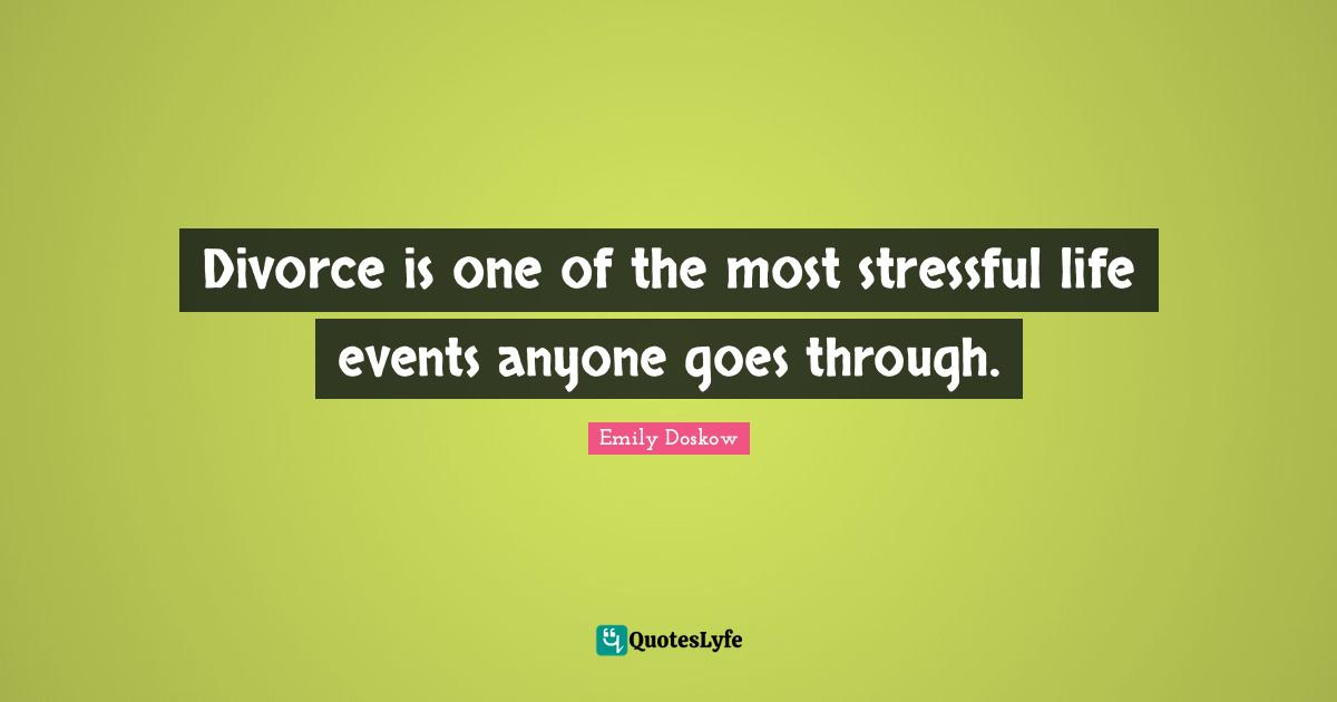 Divorce is one of the most stressful life events anyone goes through.