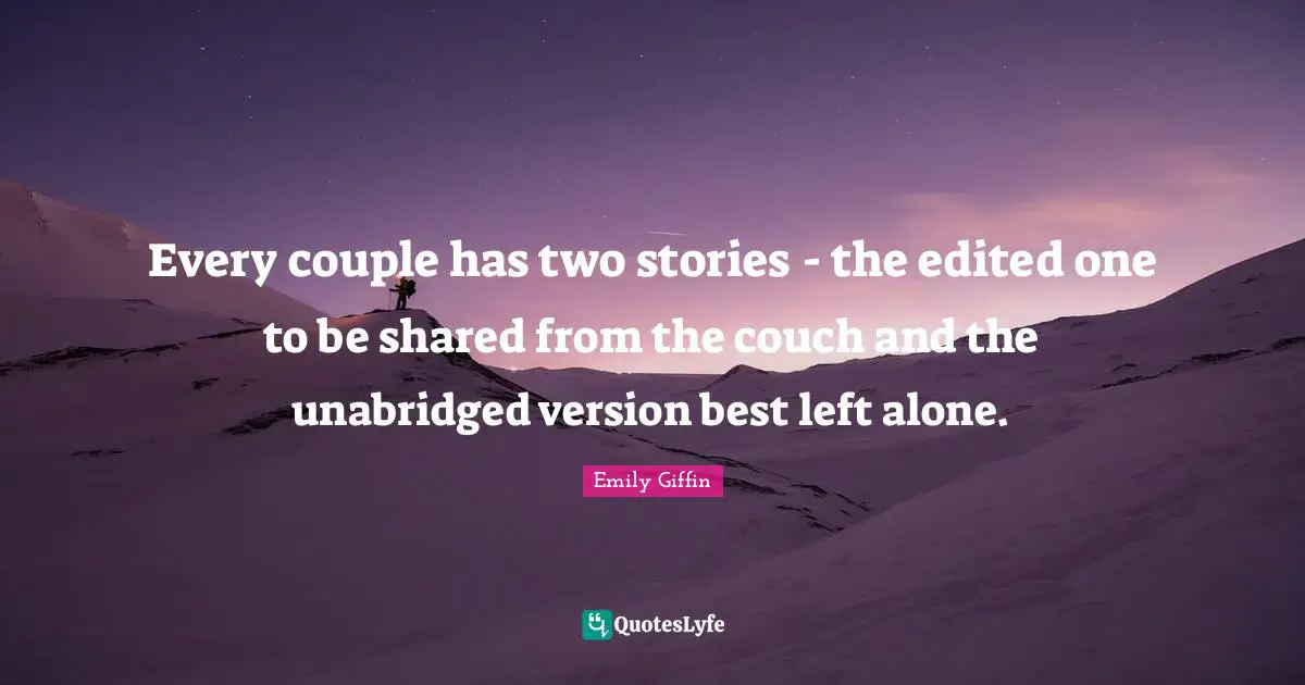 Every couple has two stories - the edited one to be shared from the couch and the unabridged version best left alone.