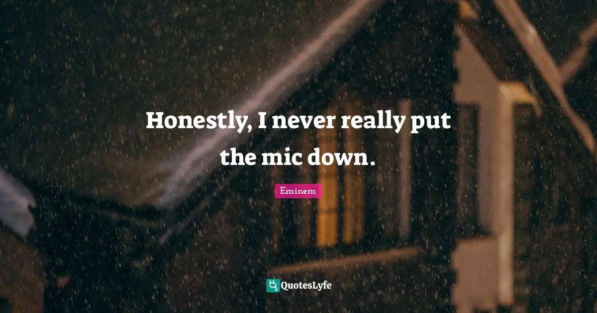 Honestly, I never really put the mic down.