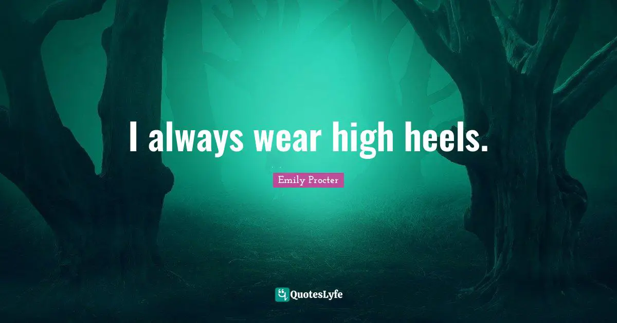 I always wear high heels.