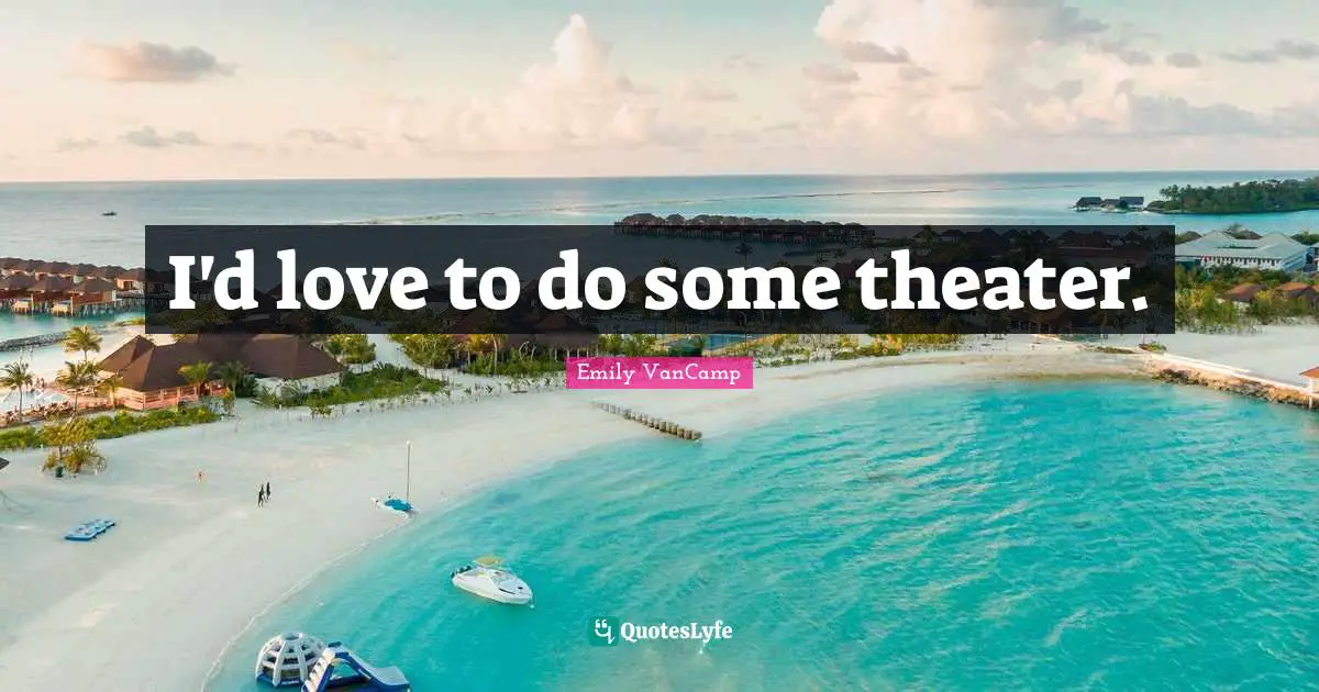 I'd love to do some theater.