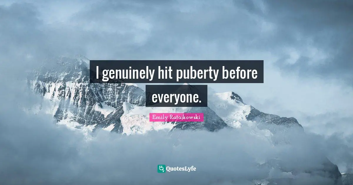 Emily Ratajkowski Quotes: "I genuinely hit puberty before everyone."
