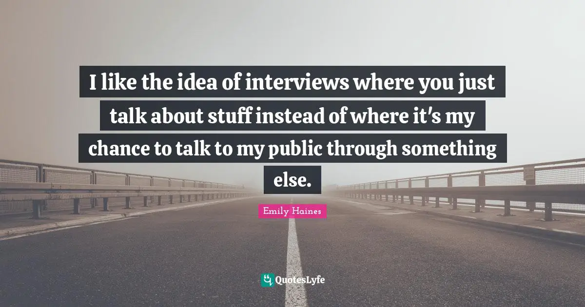 I like the idea of interviews where you just talk about stuff instead of where it's my chance to talk to my public through something else.
