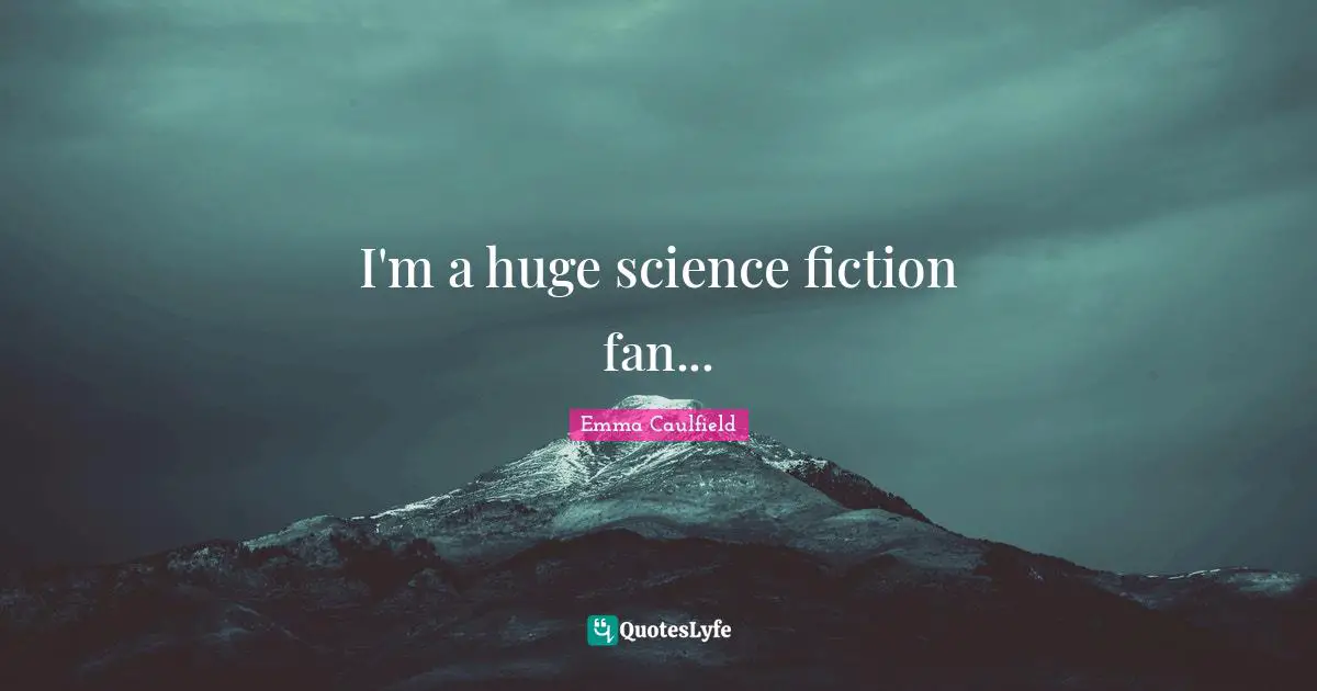 I'm a huge science fiction fan...