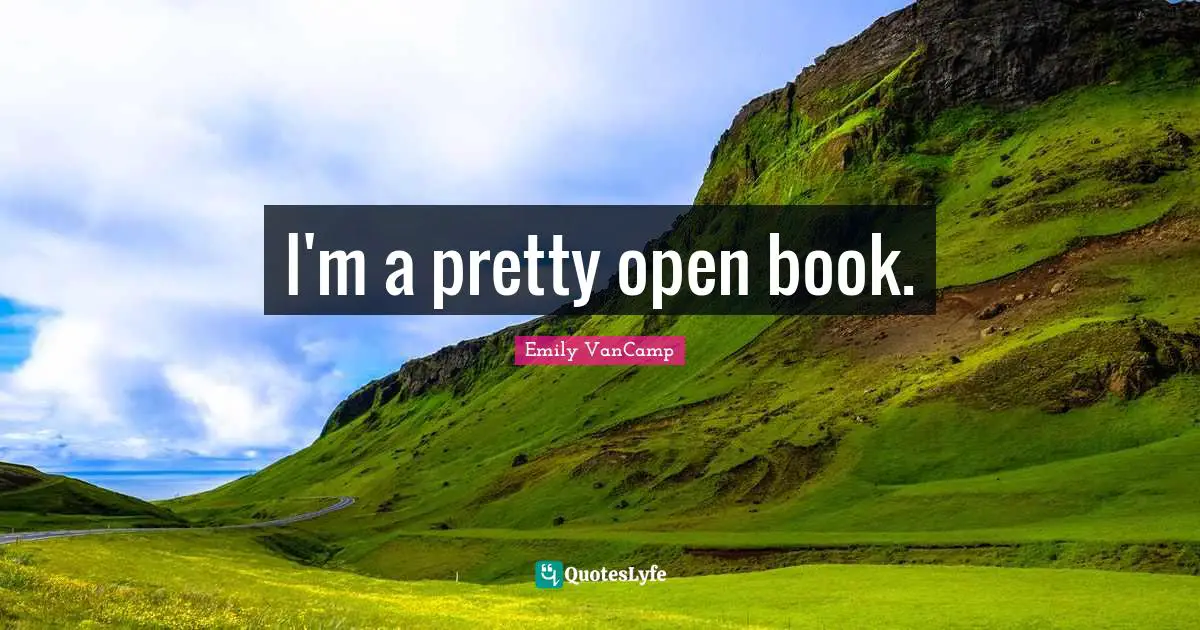 I'm a pretty open book.
