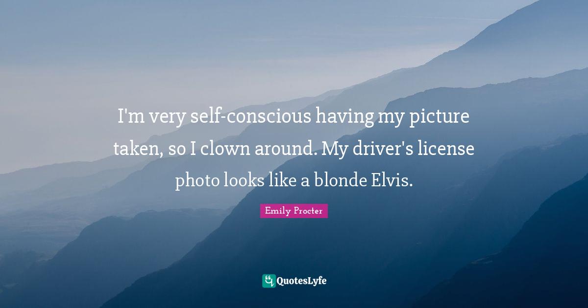 I'm very self-conscious having my picture taken, so I clown around. My driver's license photo looks like a blonde Elvis.