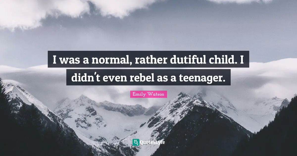 I was a normal, rather dutiful child. I didn't even rebel as a teenager.
