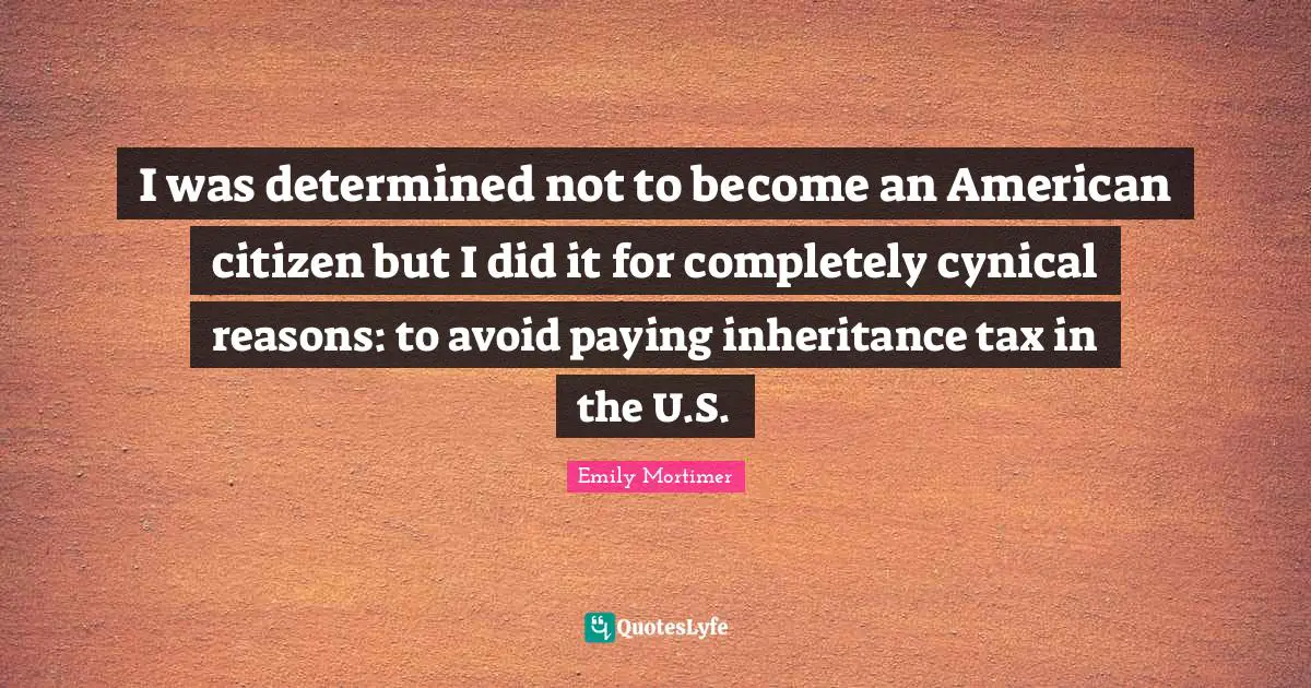 I was determined not to become an American citizen but I did it for completely cynical reasons: to avoid paying inheritance tax in the U.S.