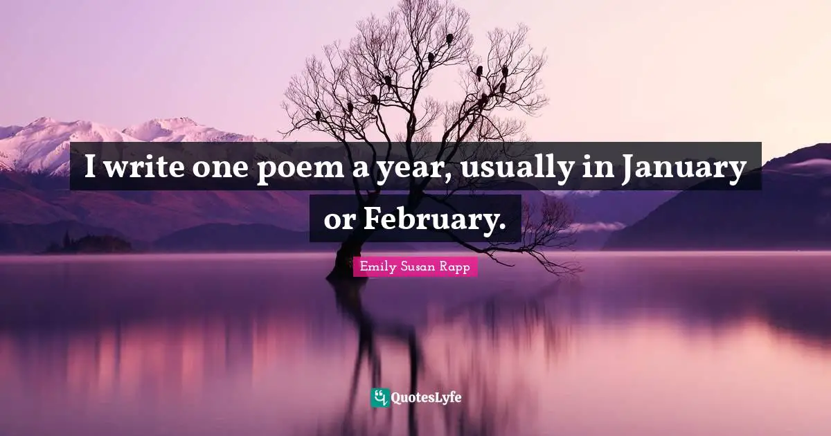January Quotes: "I write one poem a year, usually in January or February."