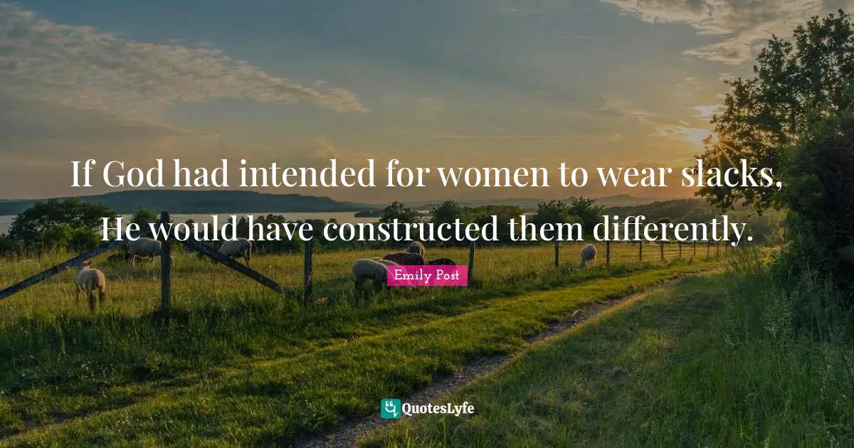 Emily Post Quotes: "If God had intended for women to wear slacks, He would have constructed them differently."