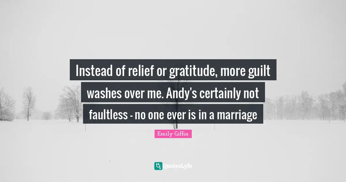Instead of relief or gratitude, more guilt washes over me. Andy's certainly not faultless - no one ever is in a marriage