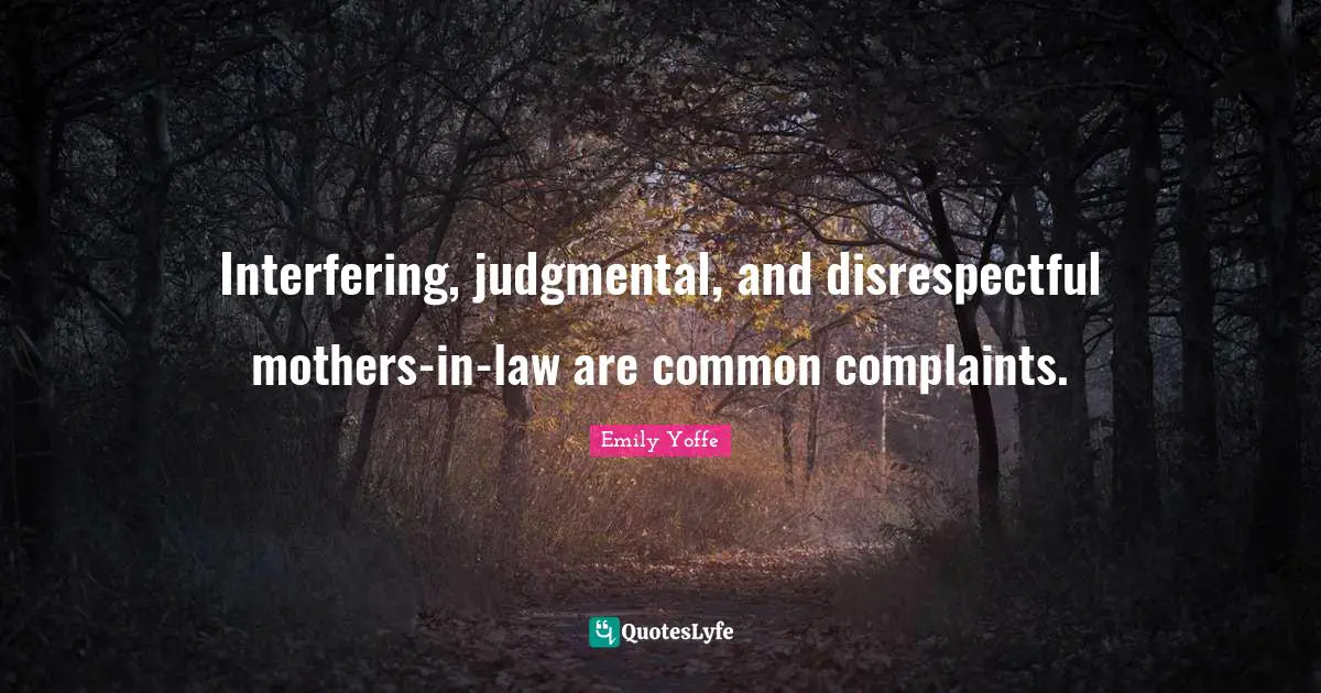 Disrespectful Quotes: "Interfering, judgmental, and disrespectful mothers-in-law are common complaints."