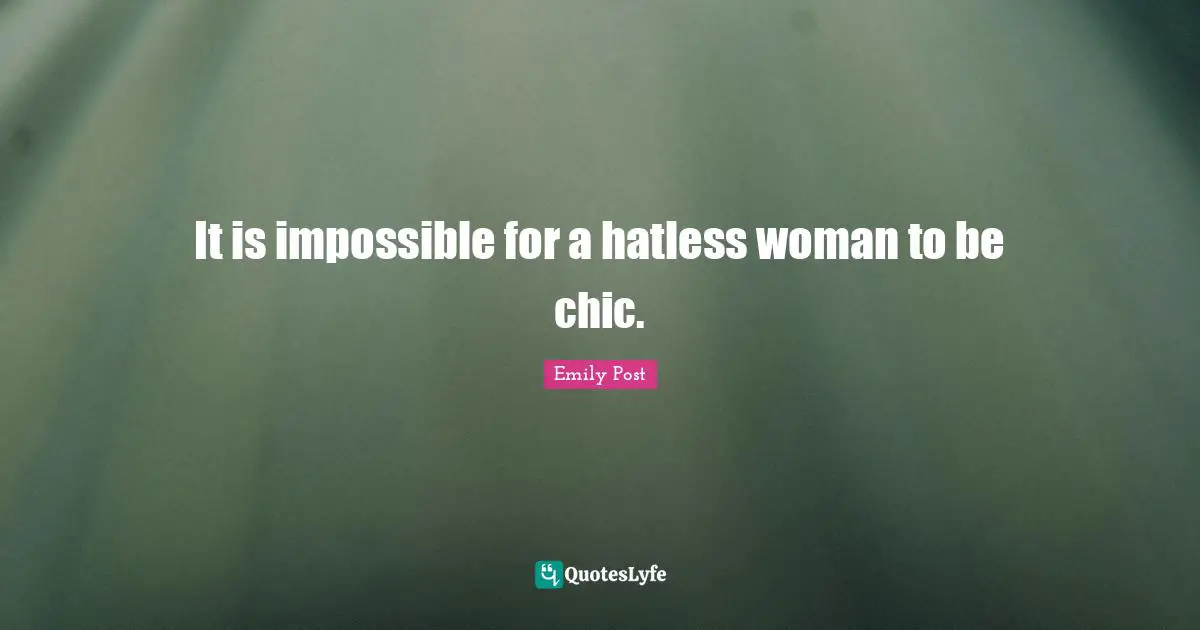 Emily Post Quotes: "It is impossible for a hatless woman to be chic."