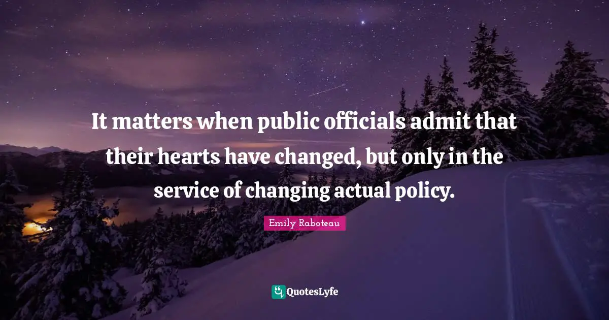It matters when public officials admit that their hearts have changed, but only in the service of changing actual policy.
