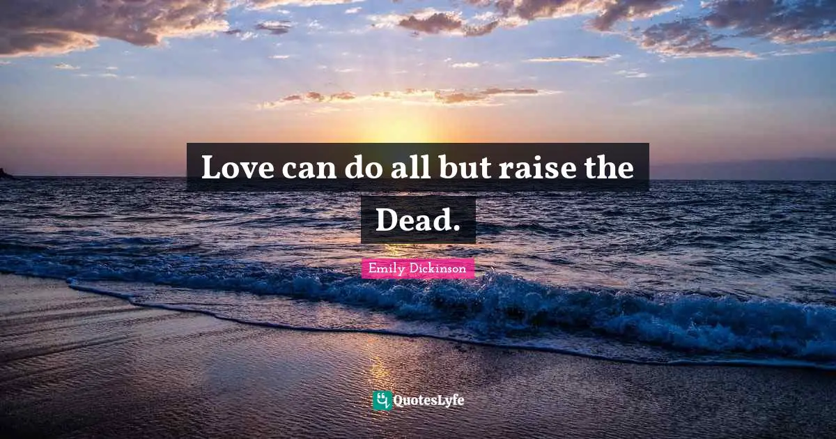 Love can do all but raise the Dead.