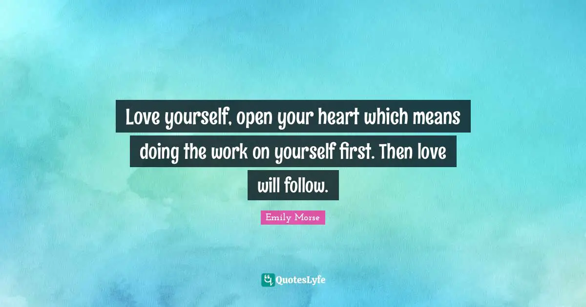 Love yourself, open your heart which means doing the work on yourself first. Then love will follow.