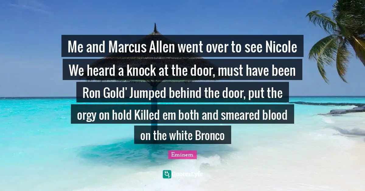Me and Marcus Allen went over to see Nicole We heard a knock at the door, must have been Ron Gold' Jumped behind the door, put the orgy on hold Killed em both and smeared blood on the white Bronco