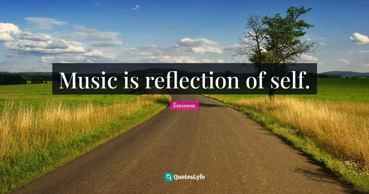 Self Reflection Quotes: "Music is reflection of self."