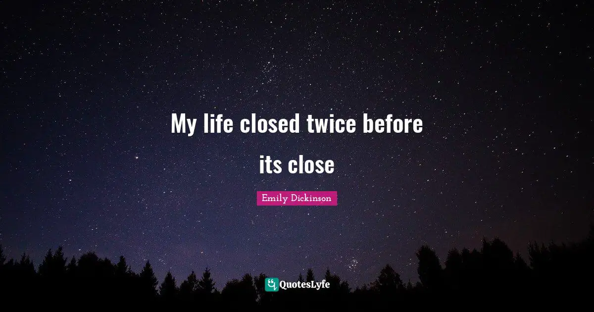 My life closed twice before its close