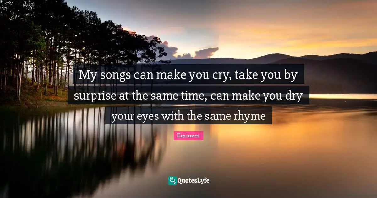 Make You Cry Quotes: "My songs can make you cry, take you by surprise at the same time, can make you dry your eyes with the same rhyme"