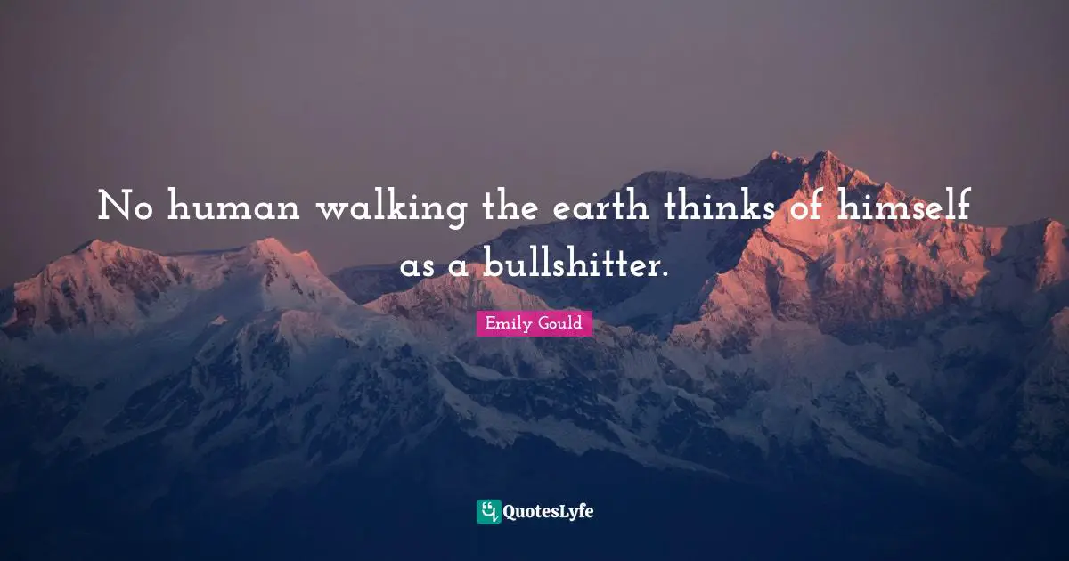 No human walking the earth thinks of himself as a bullshitter.