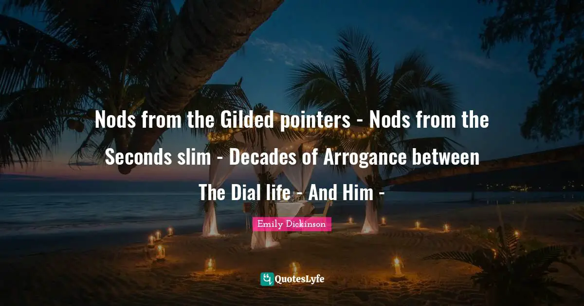 Nods from the Gilded pointers - Nods from the Seconds slim - Decades of Arrogance between The Dial life - And Him -