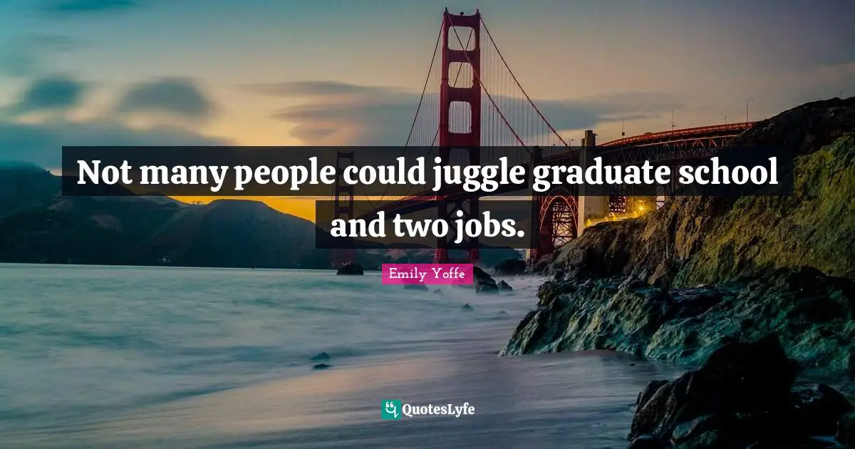 Not many people could juggle graduate school and two jobs.